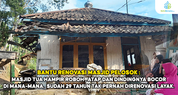 Bantu Renovasi Masjid Pelosok : Masjid Tua Hampir Roboh , Atap Dan Dindingnya Bocor Di Mana-Mana