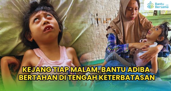 Kejang Tiap Malam, Bantu Adiba Bertahan Di Tengah Keterbatasan