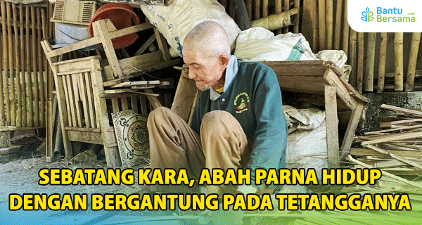 Sebatang Kara, Abah Parna Hidup Dengan Bergantung Pada Tetangga