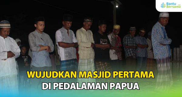 Wujudkan Masjid Pertama Di Pedalaman Papua